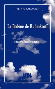 Pierre Meunier - La bobine de Ruhmkorff - Suivi de Sexe et tremblements.