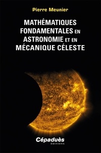 Pierre Meunier - Mathématiques fondamentales en astronomie et en mécanique céleste.