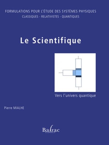 Pierre Mialhe - Le Scientifique, vers l'univers quantique - Formulations pour l'étude des systèmes physiques classiques, relativistes, quantiques.