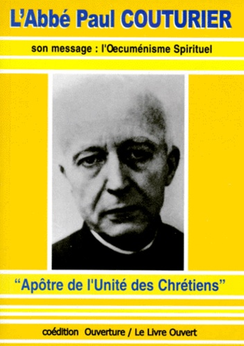 Pierre Michalon - L'Abbe Paul Couturier. " Apotre De L'Unite Des Chretiens ", Son Message : L'Oecumenisme Spirituel.