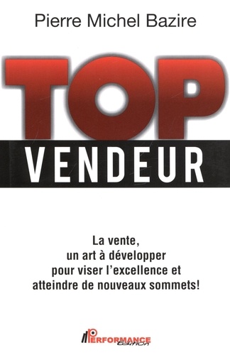 Pierre Michel Bazire - Top vendeur - La vente, un art à développer pour viser l'excellence et atteindre de nouveaux sommets !.