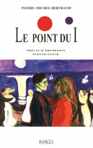 Pierre-Michel Bertrand - Le point du i - Précis d'érudition pointilleuse.