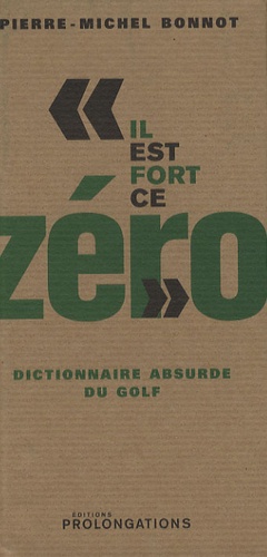 "Il est fort ce zéro". Dictionnaire absurde du golf