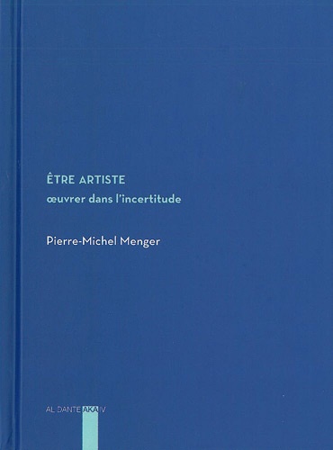 Pierre-Michel Menger - Etre artiste - Oeuvrer dans l'incertitude.