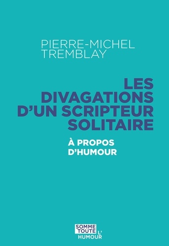 Pierre-Michel Tremblay - Les divagations d'un scripteur solitaire - (à propos d'humour_.