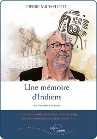 Pierre Micheletti - Une mémoire d'Indiens - Récit d'un médecin du monde.