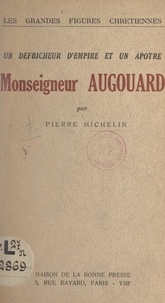 Pierre Michelin - Un défricheur d'empire et un apôtre : Monseigneur Augouard.