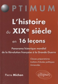 Pierre Michon - L'histoire du XIXe siècle en 16 leçons - Panorama historique mondial de la Révolution française à la Grande Guerre.