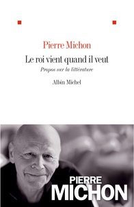 Pierre Michon - Le roi vient quand il veut - Propos sur la littérature.