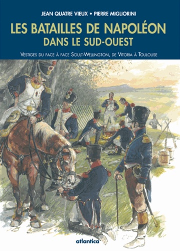Pierre Migliorini - Batailles de Napoléon dans le sud-ouest - Vestiges du face à face Soult-Wellington de Vitoria à Toulouse.