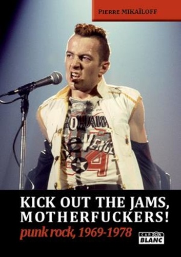 Pierre Mikaïloff - Kick out the jams, motherfuckers ! - Punk rock, 1969-1978.