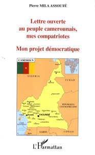 Pierre-Mila Assouté - Mon projet démocratique - Lettre ouverte au peuple camerounais, mes compatriotes.