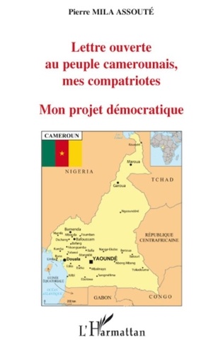 Pierre-Mila Assouté - Mon projet démocratique - Lettre ouverte au peuple camerounais, mes compatriotes.