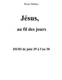 Pierre Milliez - Jésus au fil des jours - III/III de juin 29 à l'an 30.