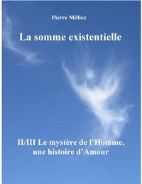 Pierre Milliez - La somme existentielle - Tome 2, Le mystère de l'homme, un mystère d'amour.