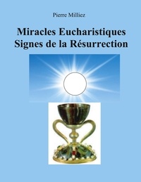 Pierre Milliez - Miracles Eucharistiques Signes de la Résurrection.