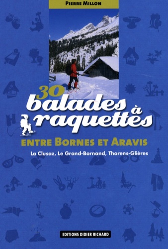 Pierre Millon - 30 Balades à raquettes entre Bornes et Aravis - La Clusaz, Le Grand-Bornand, Thorens-Glières.