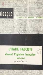 Pierre Milza - L'Italie fasciste devant l'opinion française, 1920-1940.