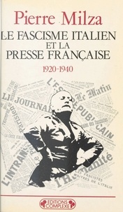 Pierre Milza - Le Fascisme italien et la presse française - 1920-1940.