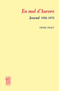 Pierre Minet - En mal d'Aurore. - Journal 1932-1975.