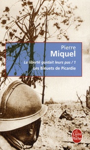 Pierre Miquel - La liberté guidait leurs pas Tome 1 : Les Bleuets de Picardie.