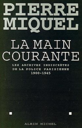 La main courante. Les archives indiscrètes de la police parisienne, 1900-1945