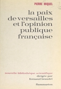 Pierre Miquel et Fernand Braudel - La paix de Versailles et l'opinion publique française.