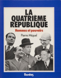 Pierre Miquel - La Quatrième République : hommes et pouvoirs.