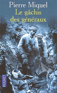Pierre Miquel - Le gâchis des généraux - Les erreurs de commandement pendant la guerre de 14-18.