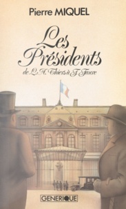Pierre Miquel - Les présidents de la République - D'Adolphe Thiers à Félix Faure.