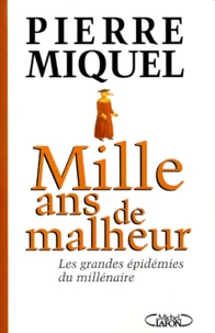 Pierre Miquel - Mille Ans De Malheur. Les Grandes Epidemies Du Millenaire.