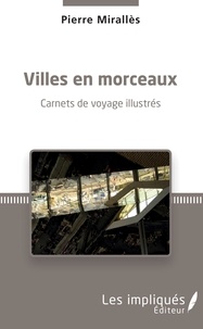 Pierre Mirallès - Villes en morceaux - Carnets de voyage illustrés.