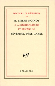 Pierre Moinot et Ambroise-Marie Carré - Discours de réception de M. Pierre Moinot à l'Académie française et réponse du Révérend Père Carré.