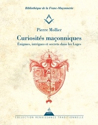 Pierre Mollier - Curiosités Maçonniques - Énigmes, intrigues et secrets dans les Loges.