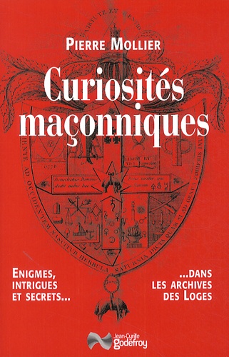 Pierre Mollier - Curiosités maçonniques - Enigmes, intrigues et secrets dans les archives des Loges.
