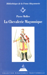 Pierre Mollier - La Chevalerie maçonnique - Franc-maçonnerie, imaginaire chevaleresque et légende templière au siècle des Lumières.