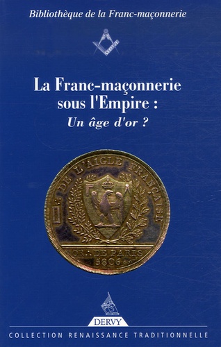 Pierre Mollier et Yves Hivert-Messeca - La Franc-Maçonnerie sous l'Empire : un âge d'or ?.