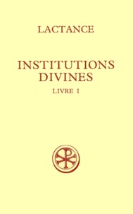 Pierre Monat et  Lactance - Institutions Divines. Livre 1, Edition Bilingue Francais-Latin.