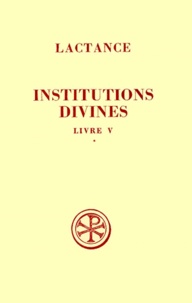 Pierre Monat et  Lactance - Institutions Divines. Livre 5, Tome 1, Edition Bilingue Francais-Latin.