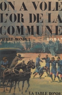 Pierre Mondet - On a volé l'or de la Commune.