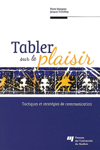 Pierre Mongeau et Jacques Tremblay - Tabler sur le plaisir - Tactiques et stratégies de communication.