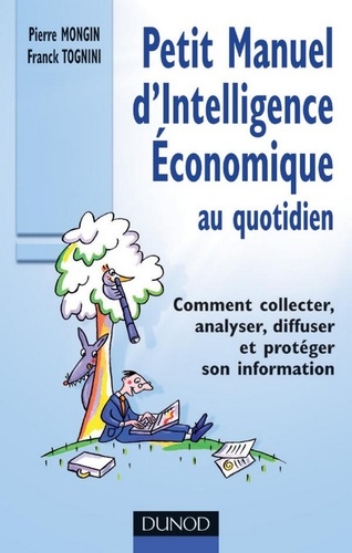 Petit manuel d'intelligence économique au quotidien. Comment collecter, analyser, diffuser et protéger son information