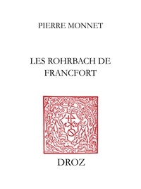 Pierre Monnet - Les Rohrbach de Francfort - Pouvoirs, affaires et parenté à l'aube de la Renaissance allemande.