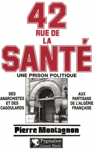 42 RUE DE LA SANTE. Une prison politique, 1867-1968