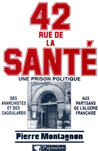 42 Rue De La Sante. Une Prison Politique, 1867-1968