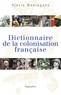 Pierre Montagnon - Dictionnaire de la colonisation française.