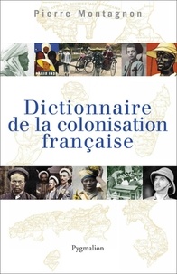 Pierre Montagnon - Dictionnaire de la colonisation française.
