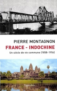 Pierre Montagnon - France - Indochine - Un siècle de vie commune (1858-1954).
