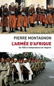 Pierre Montagnon - L'armée d'Afrique - De 1830 à l'indépendance de l'Algérie.
