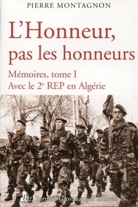 Pierre Montagnon - L'honneur, pas les honneurs - Mémoires, tome 1, Avec le 2e REP en Algérie.